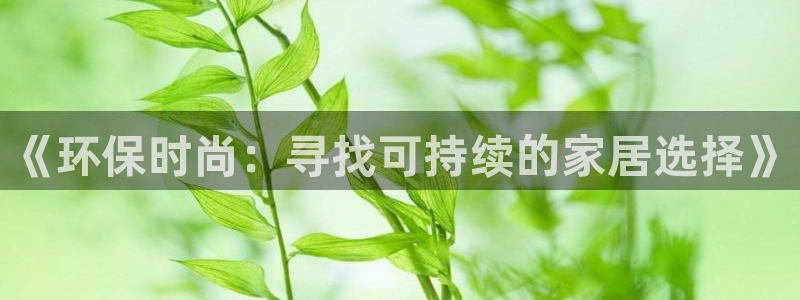 杏耀平台招商的流程：《环保时尚：寻找可持续的家居选择》