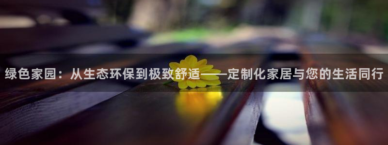 杏耀平台是真的吗：绿色家园：从生态环保到极致舒适——定制化家