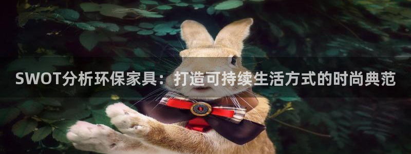 杏耀平台注册：SWOT分析环保家具：打造可持续生活方式的时尚