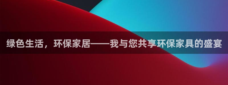杏耀平台注册：绿色生活，环保家居——我与您共享环保家具的盛宴