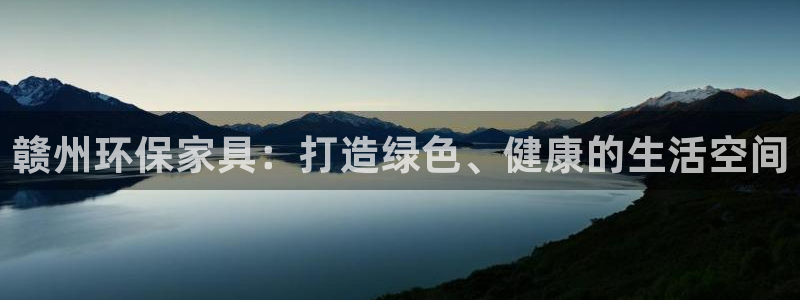 杏耀注册代理：赣州环保家具：打造绿色、健康的生活空间