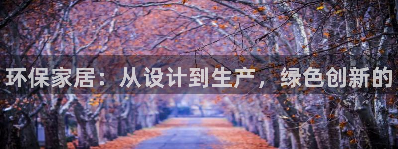 杏耀代理注册：环保家居：从设计到生产，绿色创新的
